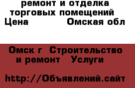 ремонт и отделка торговых помещений › Цена ­ 1 500 - Омская обл., Омск г. Строительство и ремонт » Услуги   
